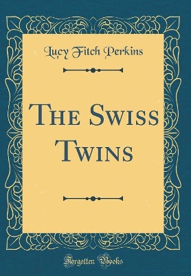 Book cover for The Swiss Twins (Classic Reprint)