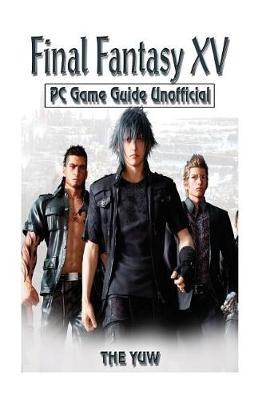 Book cover for Final Fantasy XV PC Game Guide Unofficial