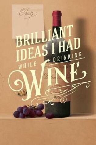 Cover of Brilliant Ideas I had While Drinking Wine