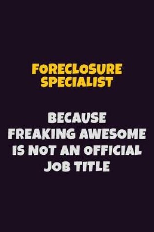 Cover of Foreclosure Specialist, Because Freaking Awesome Is Not An Official Job Title