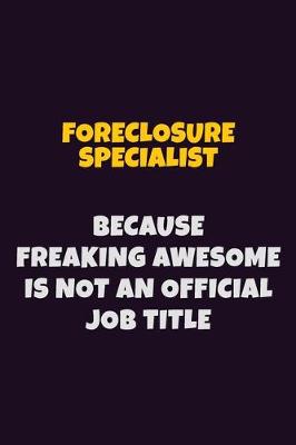 Book cover for Foreclosure Specialist, Because Freaking Awesome Is Not An Official Job Title