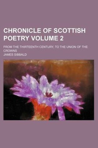 Cover of Chronicle of Scottish Poetry Volume 2; From the Thirteenth Century, to the Union of the Crowns