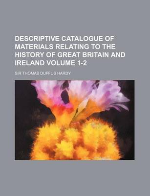 Book cover for Descriptive Catalogue of Materials Relating to the History of Great Britain and Ireland Volume 1-2