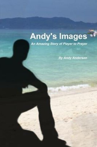 Cover of Andy's Images: An Amazing Story of Player to Prayer