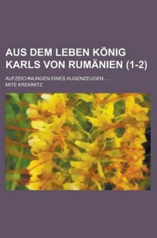 Cover of Aus Dem Leben K Nig Karls Von Rum Nien (1-2); Aufzeichnungen Eines Augenzeugen