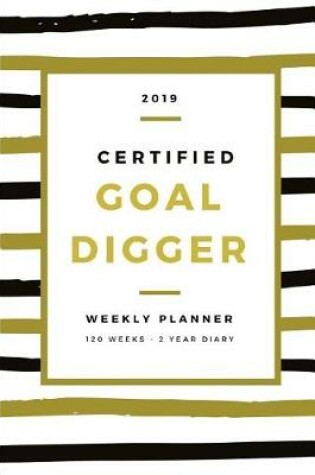 Cover of 2019 Certified Goal Digger Weekly Planner for 120 Weeks for Men and Women