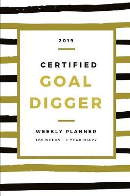 Book cover for 2019 Certified Goal Digger Weekly Planner for 120 Weeks for Men and Women