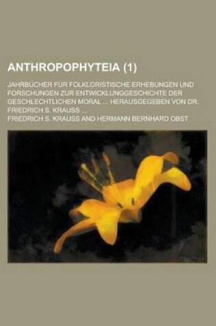 Cover of Anthropophyteia; Jahrbucher Fur Folkloristische Erhebungen Und Forschungen Zur Entwicklunggeschichte Der Geschlechtlichen Moral ... Herausgegeben Von