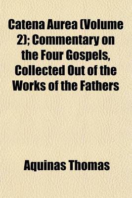 Book cover for Catena Aurea (Volume 2); Commentary on the Four Gospels, Collected Out of the Works of the Fathers