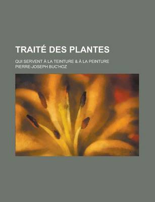 Book cover for Traite Des Plantes; Qui Servent a la Teinture & a la Peinture