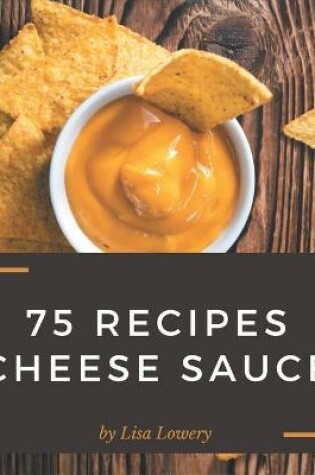 Cover of 75 Cheese Sauce Recipes