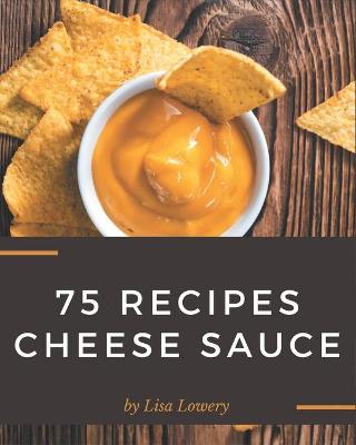 Book cover for 75 Cheese Sauce Recipes