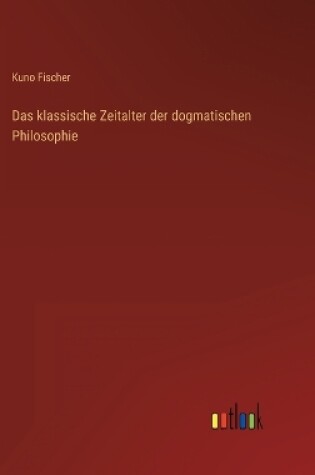 Cover of Das klassische Zeitalter der dogmatischen Philosophie