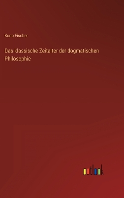 Book cover for Das klassische Zeitalter der dogmatischen Philosophie