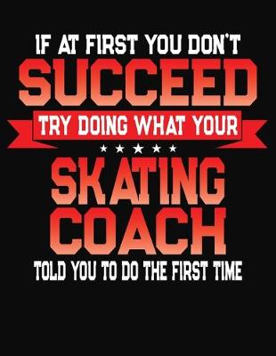 Book cover for If At First You Don't Succeed Try Doing What Your Skating Coach Told You To Do The First Time