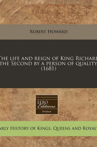 Cover of The Life and Reign of King Richard the Second by a Person of Quality. (1681)