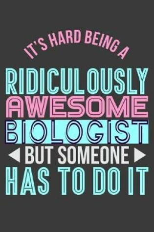 Cover of It's Hard Being a Ridiculously Awesome Biologist But Someone Has to Do It