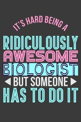 Book cover for It's Hard Being a Ridiculously Awesome Biologist But Someone Has to Do It