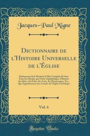 Cover of Dictionnaire de l'Histoire Universelle de l'Eglise, Vol. 6