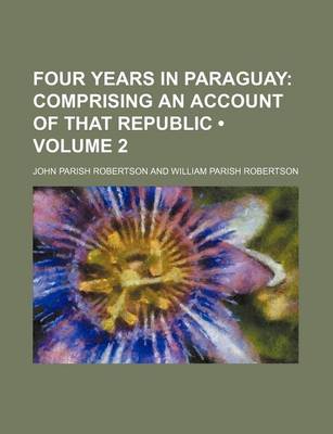 Book cover for Four Years in Paraguay (Volume 2 ); Comprising an Account of That Republic