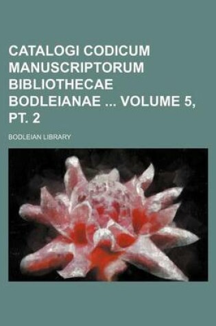 Cover of Catalogi Codicum Manuscriptorum Bibliothecae Bodleianae Volume 5, PT. 2