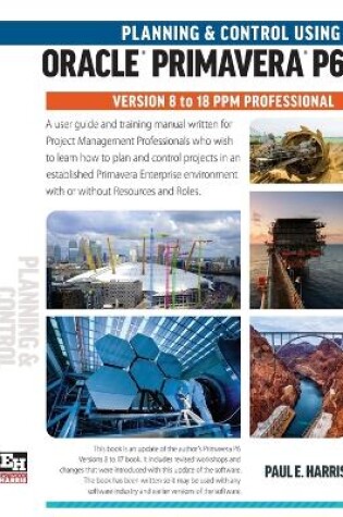 Cover of Planning and Control Using Oracle Primavera P6 Versions 8 to 18 PPM Professional