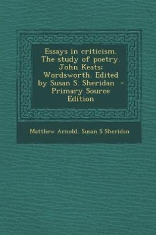 Cover of Essays in Criticism. the Study of Poetry. John Keats; Wordsworth. Edited by Susan S. Sheridan - Primary Source Edition
