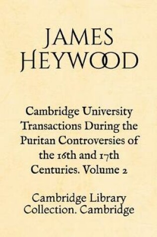 Cover of Cambridge University Transactions During the Puritan Controversies of the 16th and 17th Centuries. Volume 2