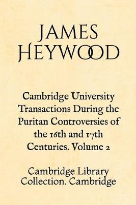 Book cover for Cambridge University Transactions During the Puritan Controversies of the 16th and 17th Centuries. Volume 2