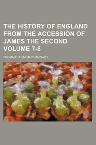 Cover of The History of England from the Accession of James the Second Volume 7-8