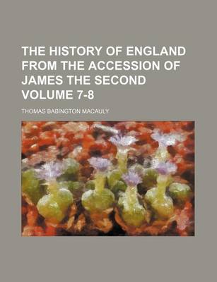 Book cover for The History of England from the Accession of James the Second Volume 7-8