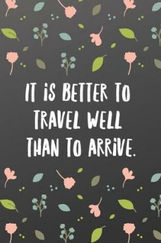 Cover of It is better to travel well than to arrive.