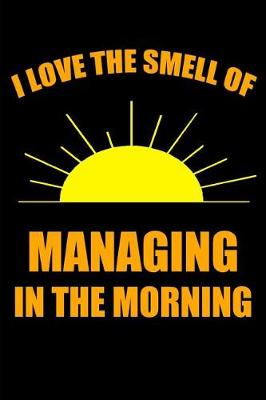 Book cover for I Love the Smell of Managing in the Morning