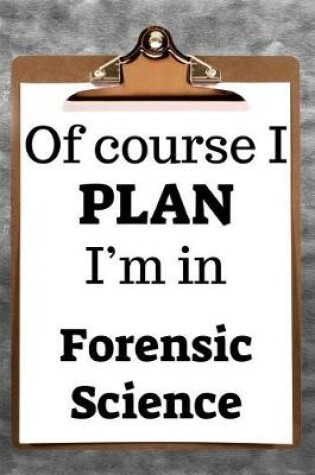 Cover of Of Course I Plan I'm in Forensic Science