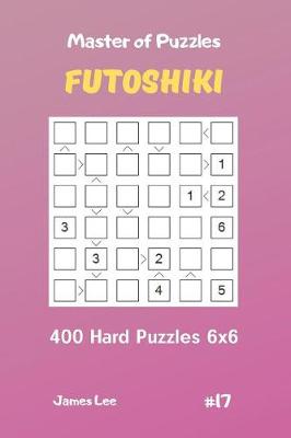 Book cover for Master of Puzzles Futoshiki - 400 Hard Puzzles 6x6 Vol.17
