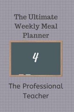 Cover of The Ultimate Weekly Meal Planner for The Professional Teacher