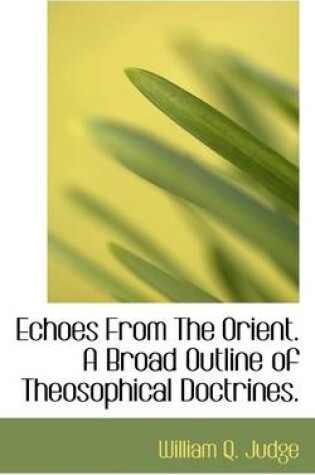 Cover of Echoes from the Orient. a Broad Outline of Theosophical Doctrines.