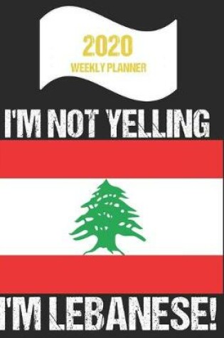 Cover of 2020 Weekly Planner I'm Not Yelling I'm Lebanese