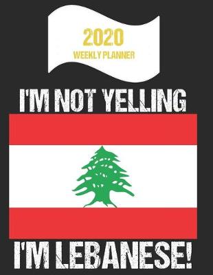 Book cover for 2020 Weekly Planner I'm Not Yelling I'm Lebanese