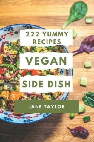 Cover of 222 Yummy Vegan Side Dish Recipes