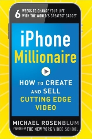 Cover of iPhone Millionaire:  How to Create and Sell Cutting-Edge Video