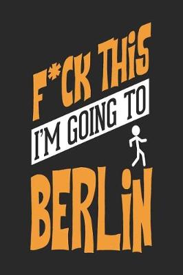 Book cover for F*CK THIS I'M GOING TO Berlin