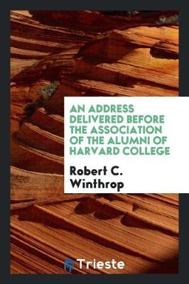 Book cover for An Address Delivered Before the Association of the Alumni of Harvard College