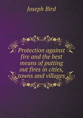 Book cover for Protection Against Fire and the Best Means of Putting Out Fires in Cities, Towns and Villages