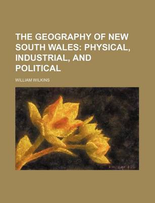 Book cover for The Geography of New South Wales; Physical, Industrial, and Political