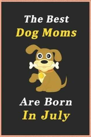 Cover of The Best Dog Moms Are Born In July Journal / Notebook