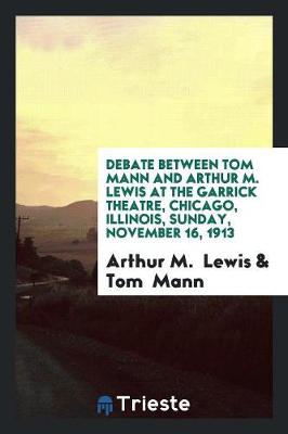 Book cover for Debate Between Tom Mann and Arthur M. Lewis at the Garrick Theatre, Chicago ...