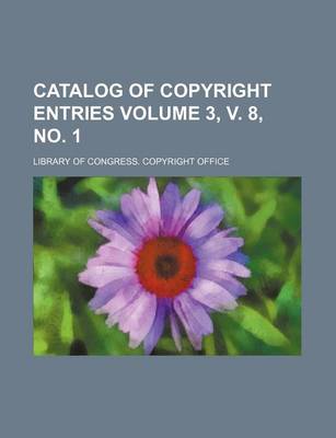 Book cover for Catalog of Copyright Entries Volume 3, V. 8, No. 1