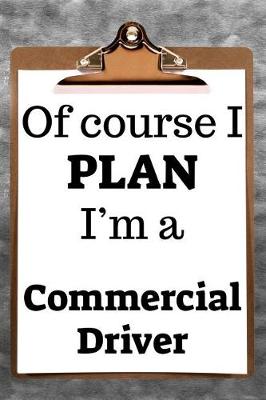 Book cover for Of Course I Plan I'm a Commercial Driver