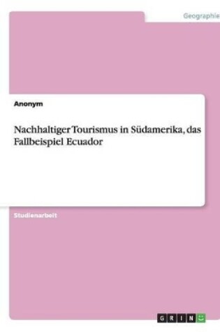 Cover of Nachhaltiger Tourismus in Südamerika, das Fallbeispiel Ecuador